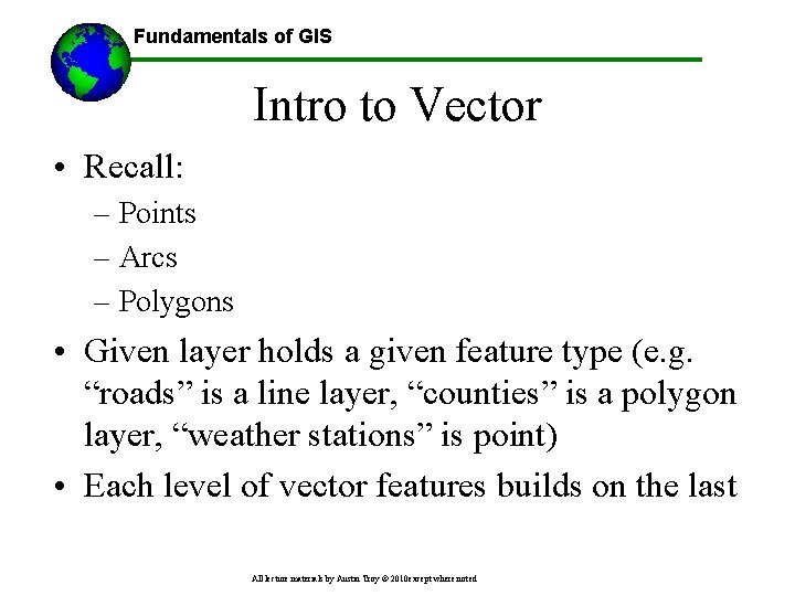 Fundamentals of GIS Intro to Vector • Recall: – Points – Arcs – Polygons