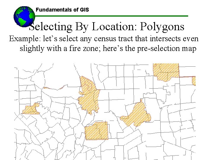 Fundamentals of GIS Selecting By Location: Polygons Example: let’s select any census tract that