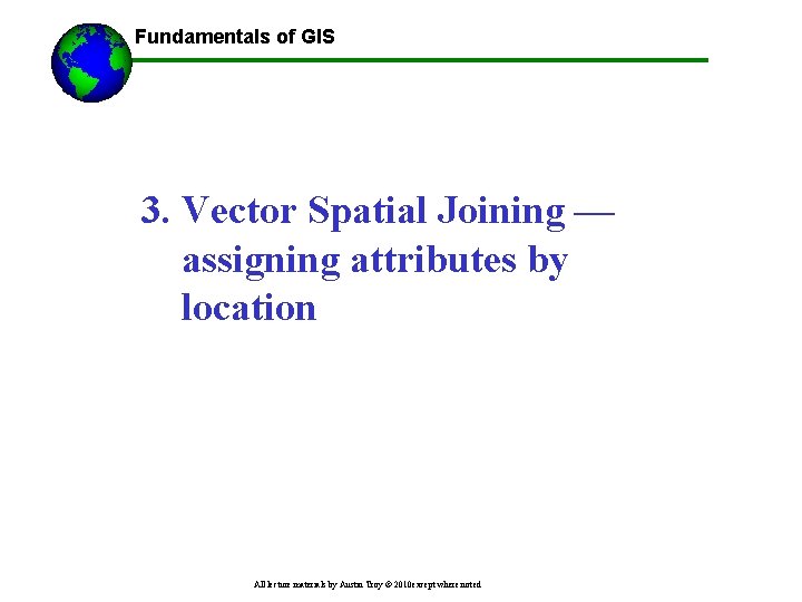 Fundamentals of GIS 3. Vector Spatial Joining — assigning attributes by location All lecture