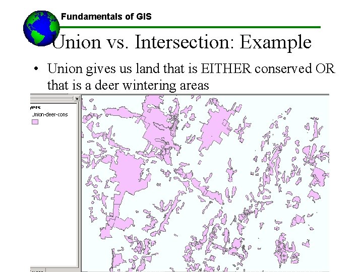 Fundamentals of GIS Union vs. Intersection: Example • Union gives us land that is