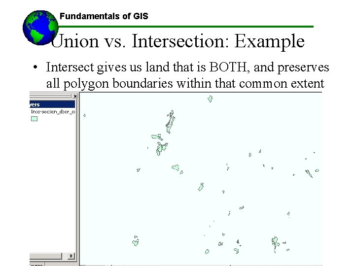 Fundamentals of GIS Union vs. Intersection: Example • Intersect gives us land that is