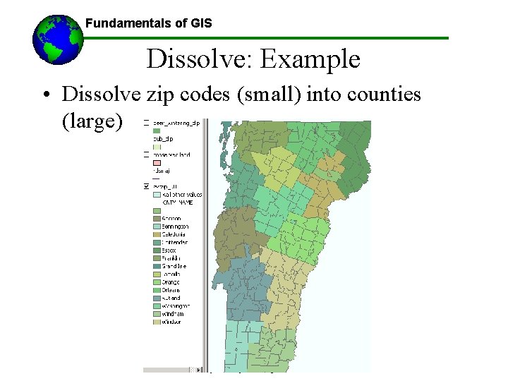 Fundamentals of GIS Dissolve: Example • Dissolve zip codes (small) into counties (large) All