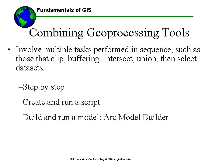 Fundamentals of GIS Combining Geoprocessing Tools • Involve multiple tasks performed in sequence, such