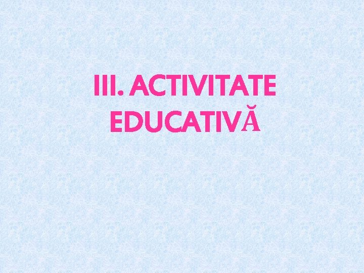 III. ACTIVITATE EDUCATIVĂ 