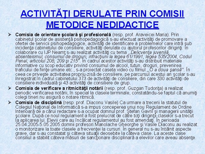 ACTIVITĂŢI DERULATE PRIN COMISII METODICE NEDIDACTICE Ø Comisia de orientare şcolară şi profesională (resp.