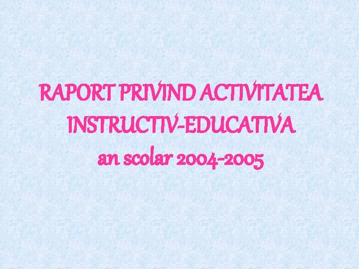 RAPORT PRIVIND ACTIVITATEA INSTRUCTIV-EDUCATIVA an scolar 2004 -2005 