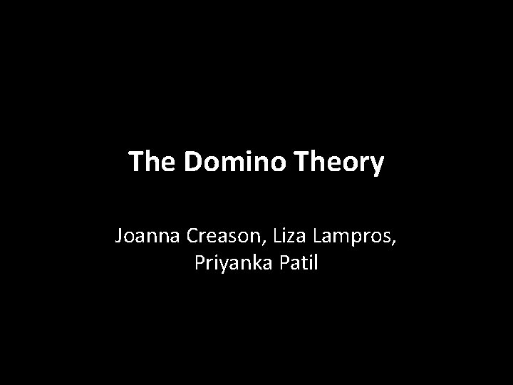 The Domino Theory Joanna Creason, Liza Lampros, Priyanka Patil 