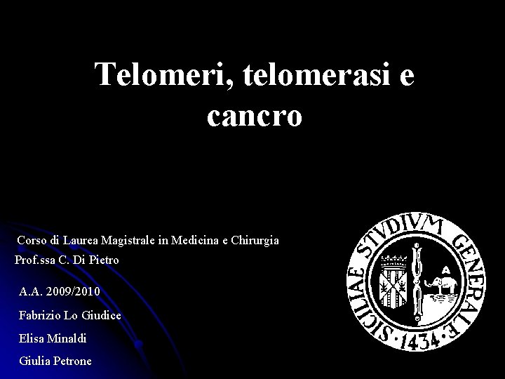 Telomeri, telomerasi e cancro Corso di Laurea Magistrale in Medicina e Chirurgia Prof. ssa Telomeri, telomerasi e cancro Corso di Laurea Magistrale in Medicina e Chirurgia Prof. ssa