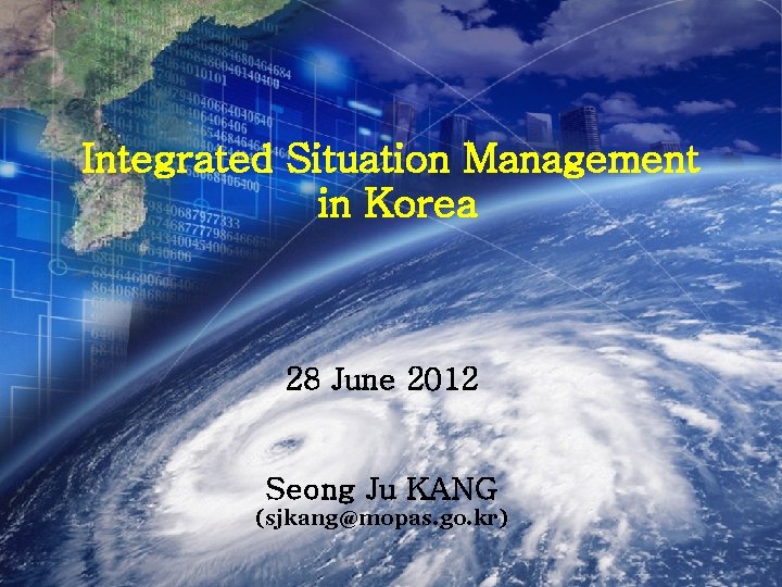 NEMA Integrated Situation Management in Korea 28 June 2012 Seong Ju KANG (sjkang@mopas. go.