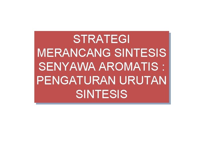 STRATEGI MERANCANG SINTESIS SENYAWA AROMATIS : PENGATURAN URUTAN SINTESIS 