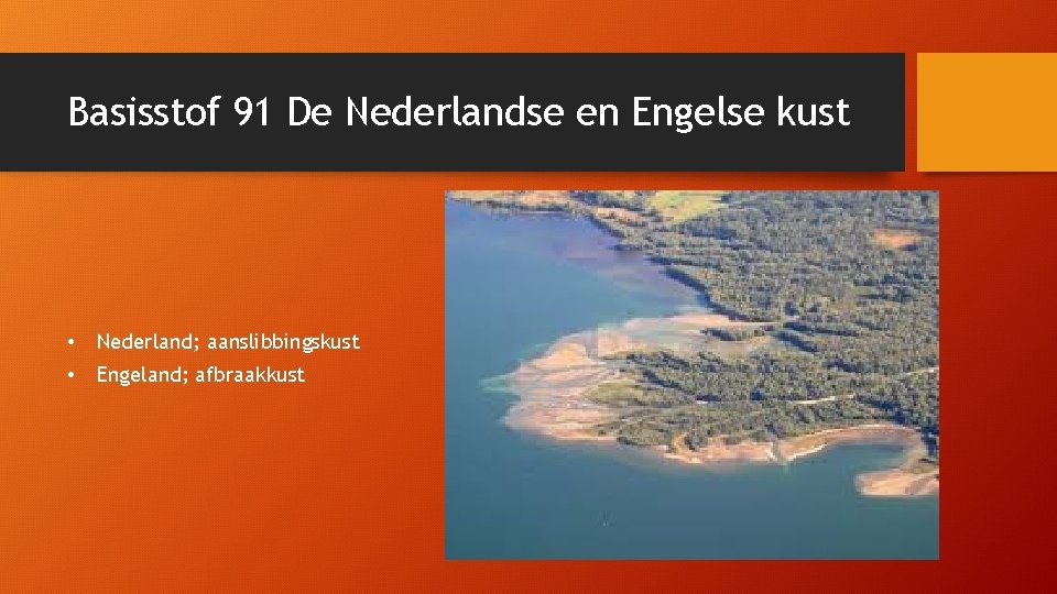 Basisstof 91 De Nederlandse en Engelse kust • Nederland; aanslibbingskust • Engeland; afbraakkust 