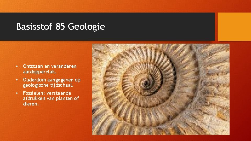 Basisstof 85 Geologie • Ontstaan en veranderen aardoppervlak. • Ouderdom aangegeven op geologische tijdschaal.
