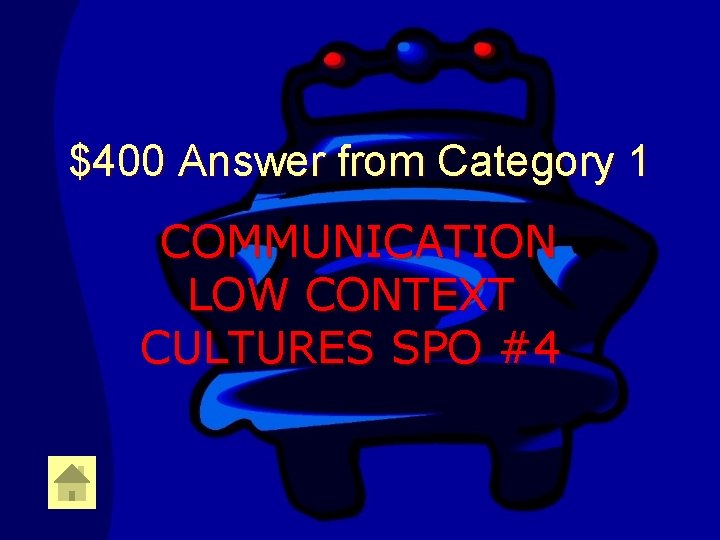 $400 Answer from Category 1 COMMUNICATION LOW CONTEXT CULTURES SPO #4 