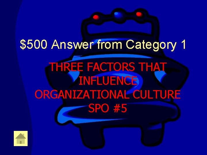 $500 Answer from Category 1 THREE FACTORS THAT INFLUENCE ORGANIZATIONAL CULTURE SPO #5 