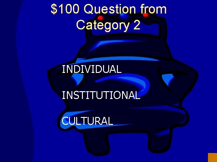 $100 Question from Category 2 INDIVIDUAL INSTITUTIONAL CULTURAL 
