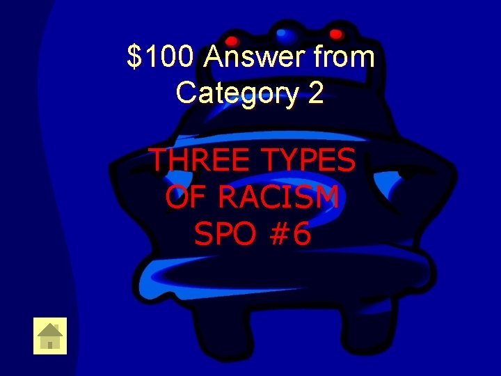 $100 Answer from Category 2 THREE TYPES OF RACISM SPO #6 