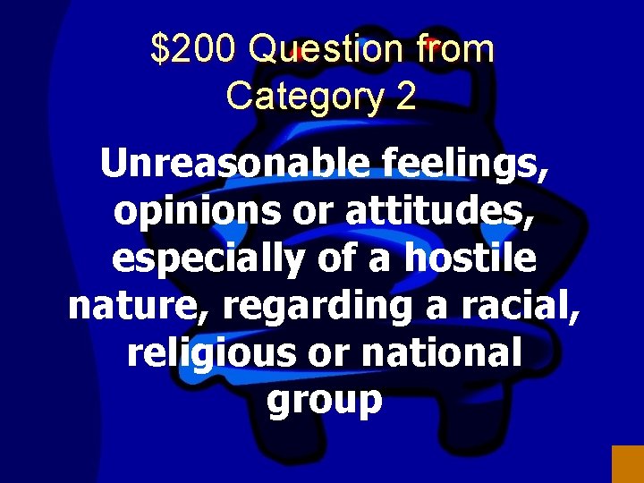 $200 Question from Category 2 Unreasonable feelings, opinions or attitudes, especially of a hostile