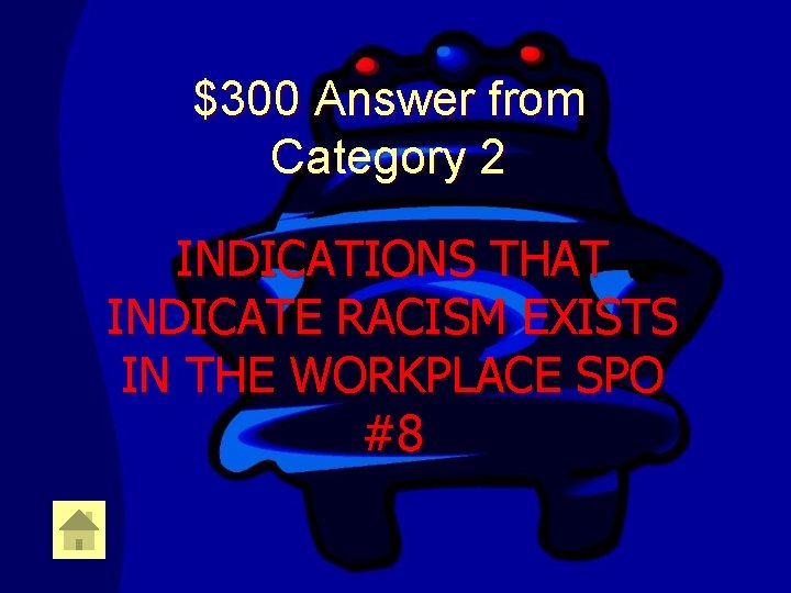 $300 Answer from Category 2 INDICATIONS THAT INDICATE RACISM EXISTS IN THE WORKPLACE SPO