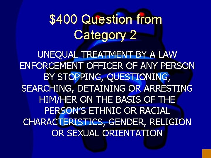 $400 Question from Category 2 UNEQUAL TREATMENT BY A LAW ENFORCEMENT OFFICER OF ANY
