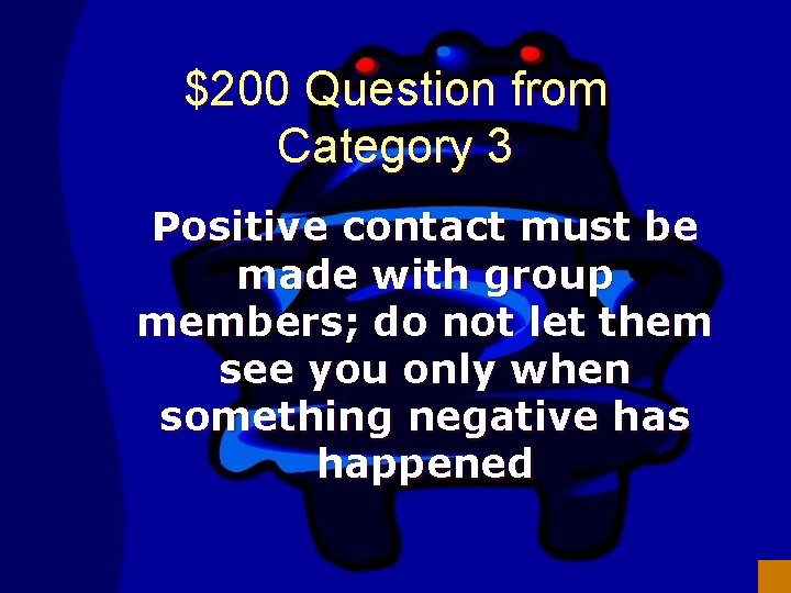 $200 Question from Category 3 Positive contact must be made with group members; do