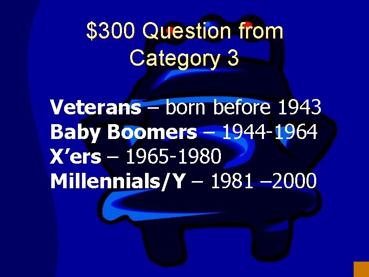 $300 Question from Category 3 Veterans – born before 1943 Baby Boomers – 1944