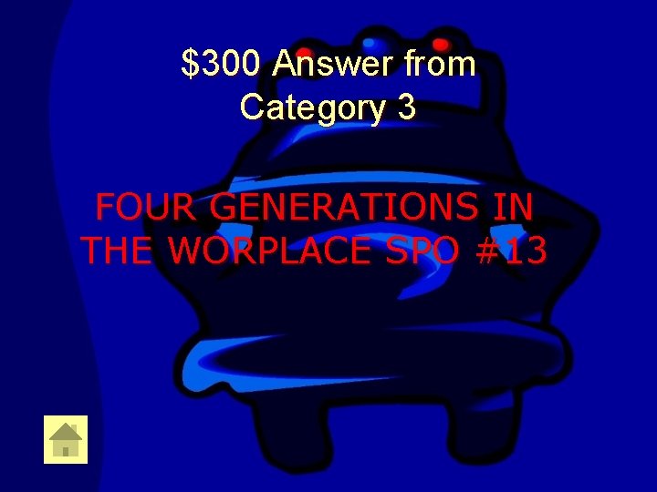 $300 Answer from Category 3 FOUR GENERATIONS IN THE WORPLACE SPO #13 