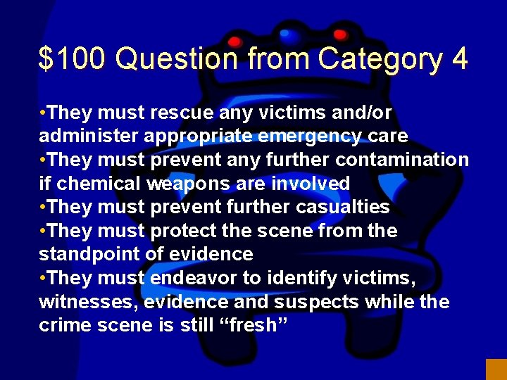 $100 Question from Category 4 • They must rescue any victims and/or administer appropriate