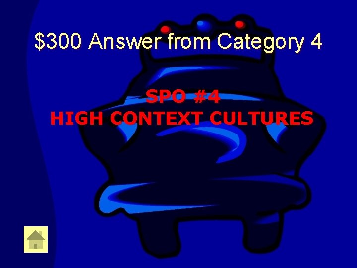 $300 Answer from Category 4 SPO #4 HIGH CONTEXT CULTURES 