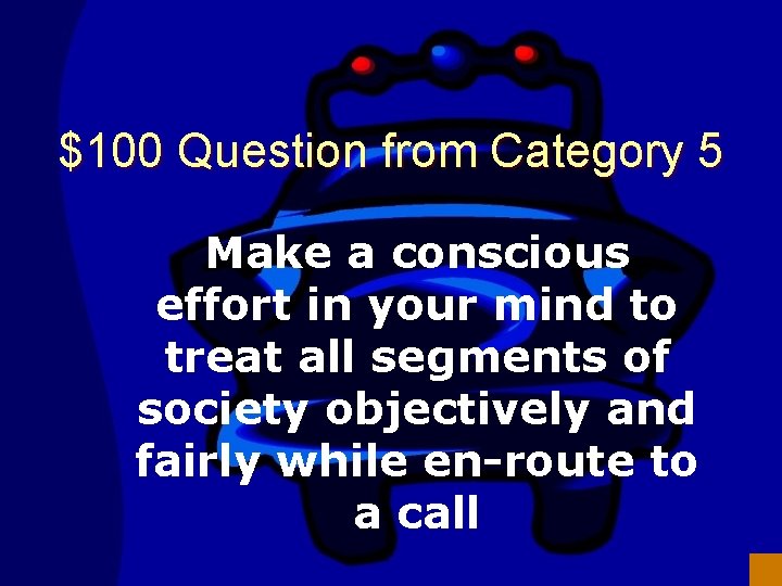 $100 Question from Category 5 Make a conscious effort in your mind to treat