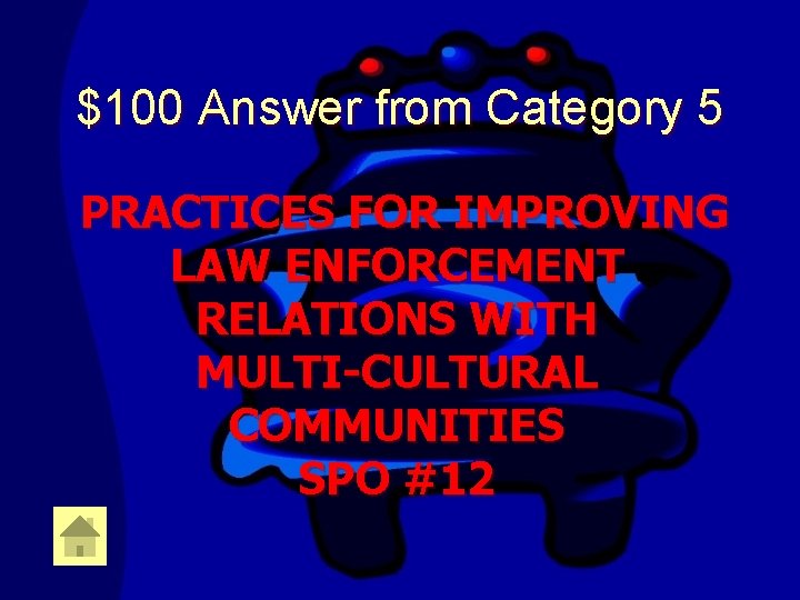 $100 Answer from Category 5 PRACTICES FOR IMPROVING LAW ENFORCEMENT RELATIONS WITH MULTI-CULTURAL COMMUNITIES