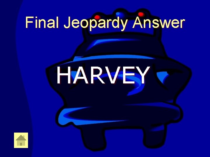 Final Jeopardy Answer HARVEY 