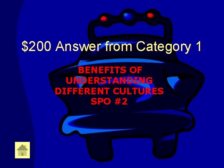 $200 Answer from Category 1 BENEFITS OF UNDERSTANDING DIFFERENT CULTURES SPO #2 