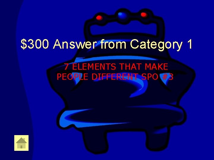 $300 Answer from Category 1 7 ELEMENTS THAT MAKE PEOPLE DIFFERENT SPO #3 