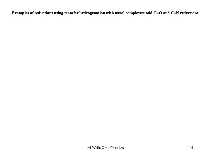 Examples of reductions using transfer hydrogenation with metal complexes: add C=O and C=N reductions.