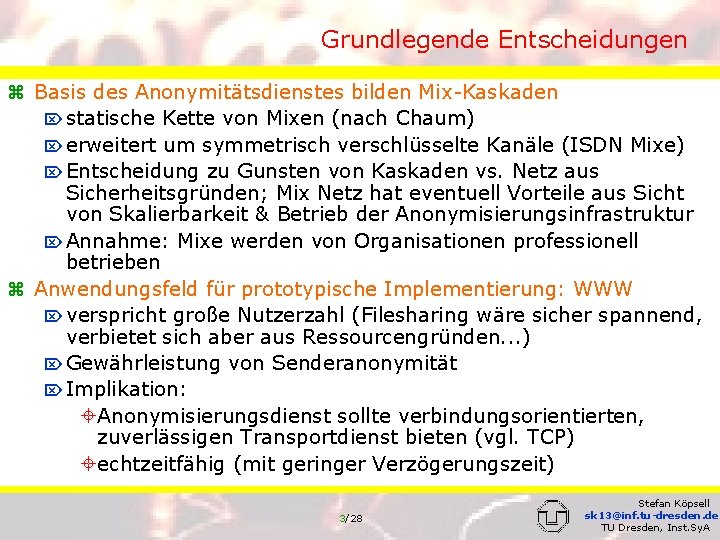 Grundlegende Entscheidungen z Basis des Anonymitätsdienstes bilden Mix-Kaskaden Ö statische Kette von Mixen (nach