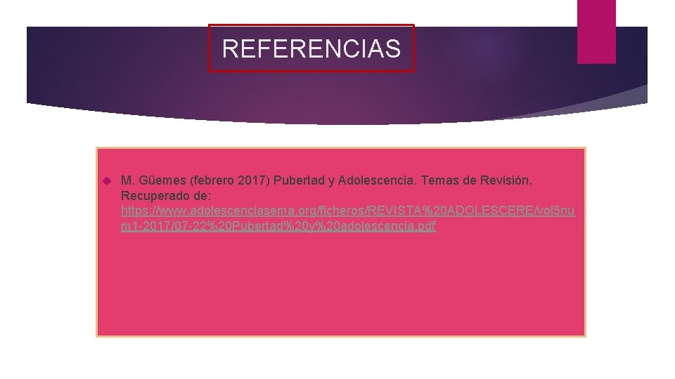 REFERENCIAS M. Güemes (febrero 2017) Pubertad y Adolescencia. Temas de Revisión. Recuperado de: https: