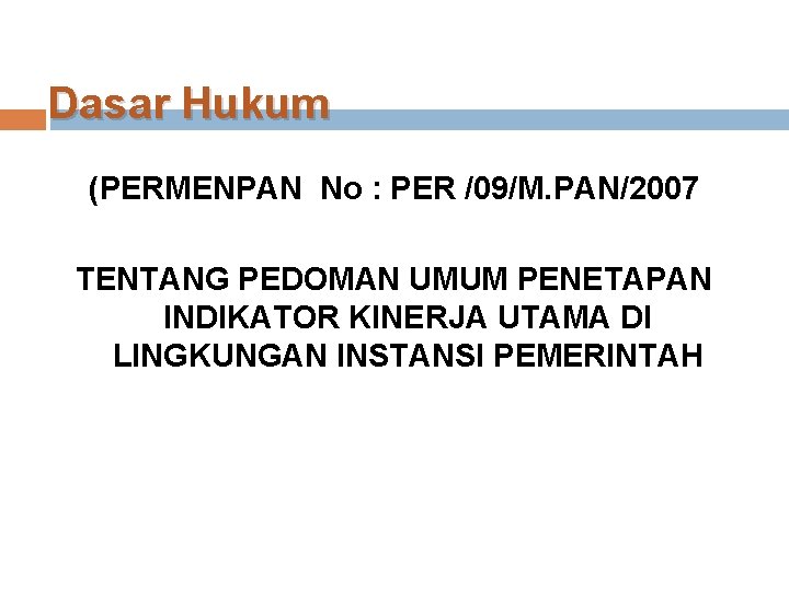 Dasar Hukum (PERMENPAN No : PER /09/M. PAN/2007 TENTANG PEDOMAN UMUM PENETAPAN INDIKATOR KINERJA