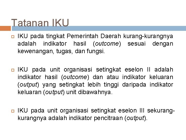Tatanan IKU pada tingkat Pemerintah Daerah kurang-kurangnya adalah indikator hasil (outcome) sesuai dengan kewenangan,