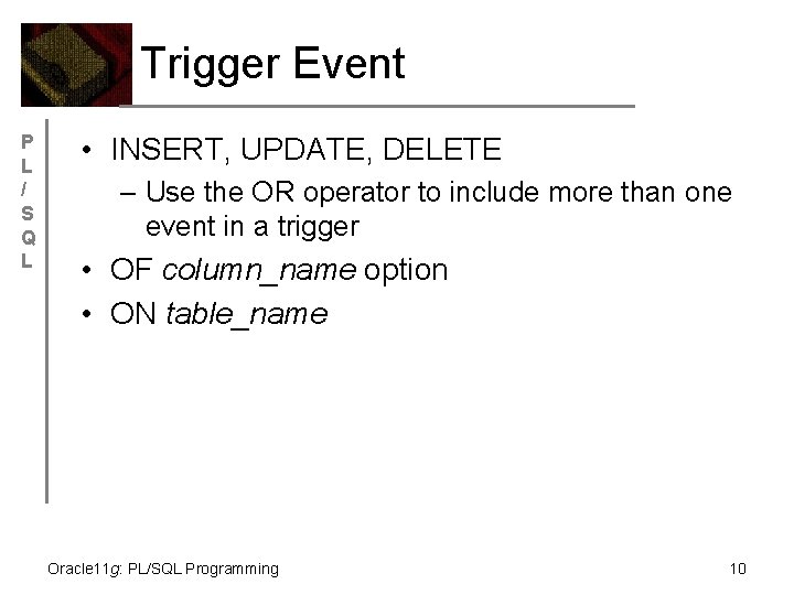 Trigger Event P L / S Q L • INSERT, UPDATE, DELETE – Use