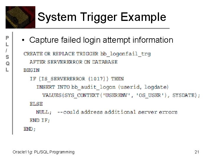 System Trigger Example P L / S Q L • Capture failed login attempt