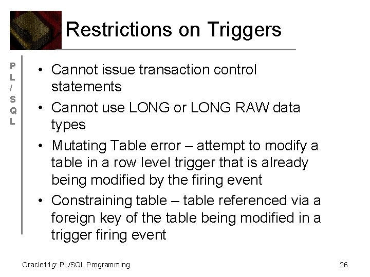 Restrictions on Triggers P L / S Q L • Cannot issue transaction control