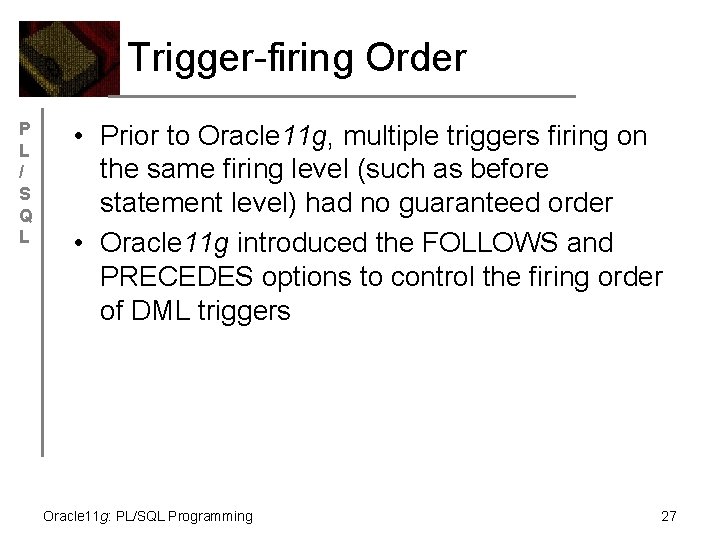 Trigger-firing Order P L / S Q L • Prior to Oracle 11 g,