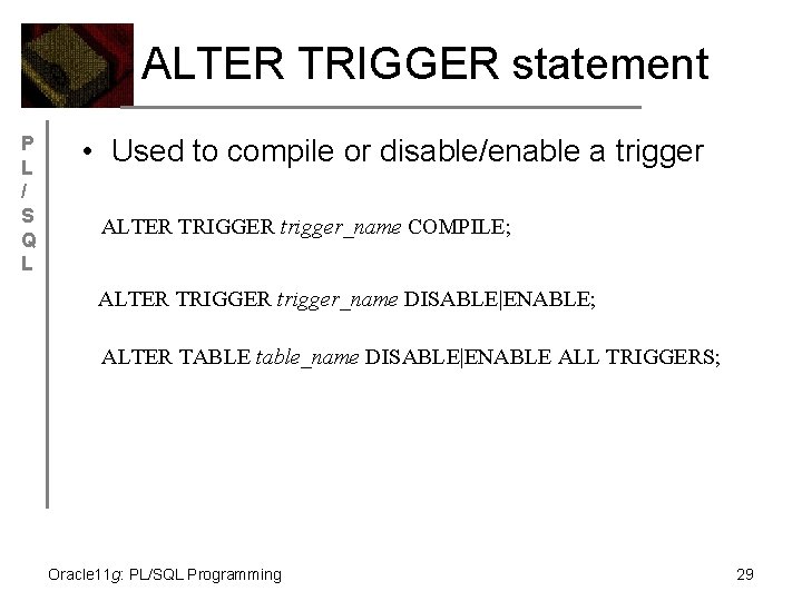 ALTER TRIGGER statement P L / S Q L • Used to compile or