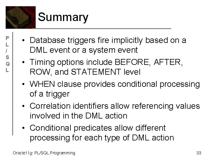 Summary P L / S Q L • Database triggers fire implicitly based on