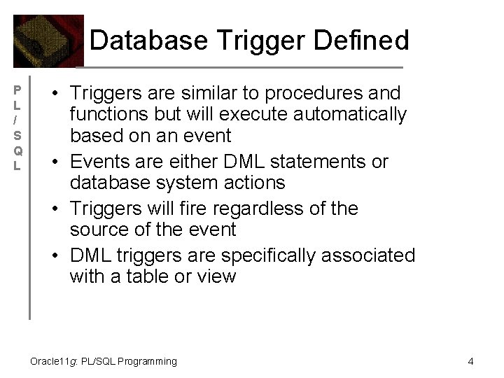 Database Trigger Defined P L / S Q L • Triggers are similar to