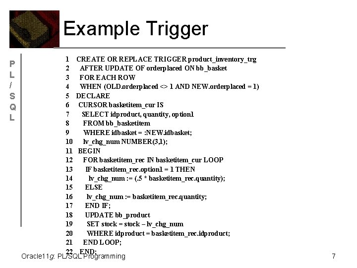 Example Trigger P L / S Q L 1 CREATE OR REPLACE TRIGGER product_inventory_trg