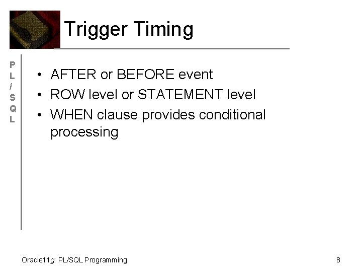 Trigger Timing P L / S Q L • AFTER or BEFORE event •