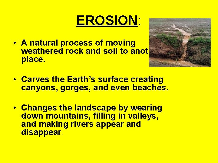 EROSION: • A natural process of moving weathered rock and soil to another place.