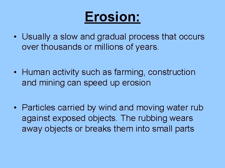 Erosion: • Usually a slow and gradual process that occurs over thousands or millions