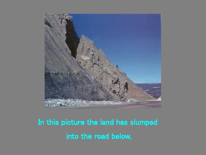 In this picture the land has slumped into the road below. 